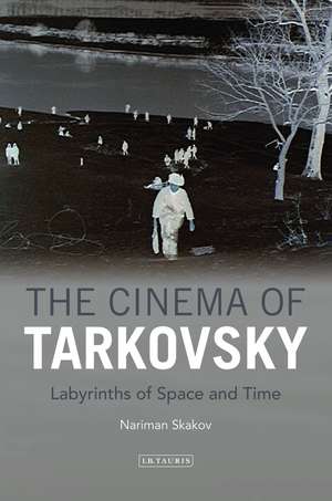 The Cinema of Tarkovsky: Labyrinths of Space and Time de Nariman Skakov