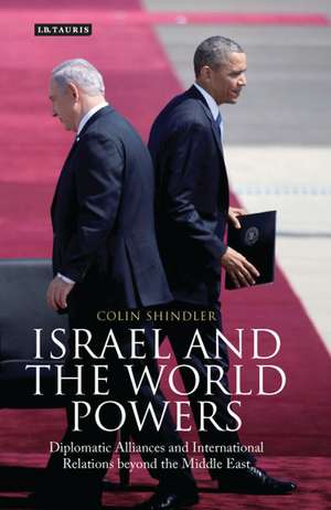 Israel and the World Powers: Diplomatic Alliances and International Relations Beyond the Middle East de Professor of Israeli Studies Colin Shindler