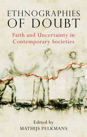 Ethnographies of Doubt: Faith and Uncertainty in Contemporary Societies de M. E. Pelkmans