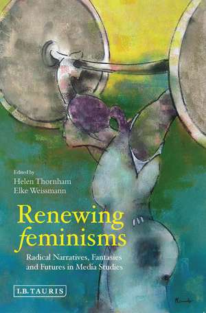 Renewing Feminisms: Radical Narratives, Fantasies and Futures in Media Studies de Helen Thornham