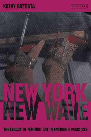 New York New Wave: The Legacy of Feminist Art in Emerging Practice de Kathy Battista