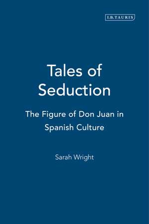 Tales of Seduction: The Figure of Don Juan in Spanish Culture de Dr. Sarah Wright