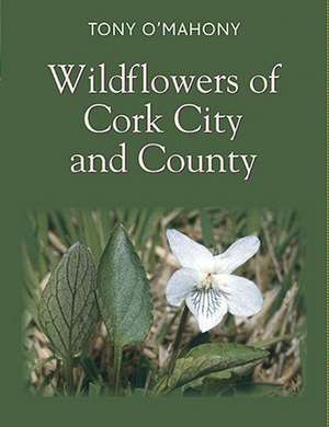 Wildflowers of Cork City and County de Tony O'Mahony