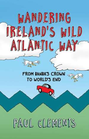 Wandering Ireland's Wild Atlantic Way de Paul Clements