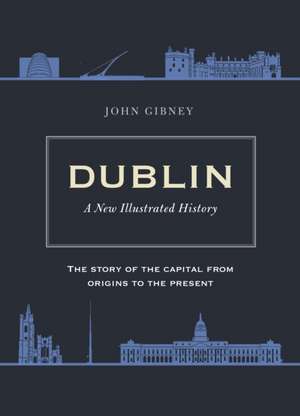 Dublin: A New Illustrated History de John Gibney