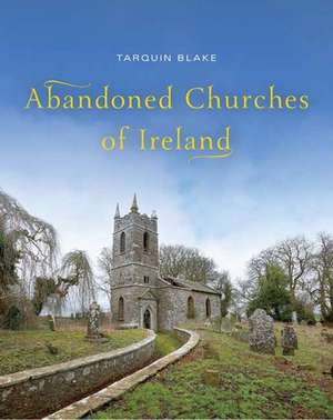 Abandoned Churches of Ireland de Tarquin Blake