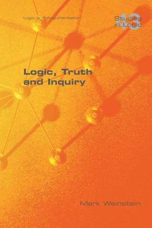 Logic, Truth and Inquiry de Mark Weinstein