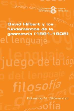 David Hilbert y Los Fundamentos de La Geometria (1891-1905): Towards a Radical Reformulation de Eduardo N Giovannini