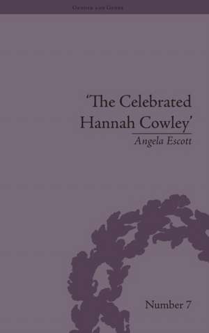 The Celebrated Hannah Cowley: Experiments in Dramatic Genre, 1776–1794 de Angela Escott