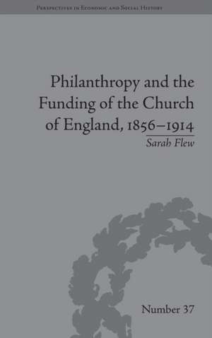 Philanthropy and the Funding of the Church of England, 1856–1914 de Sarah Flew