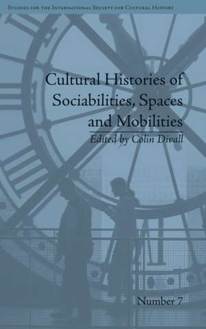 Cultural Histories of Sociabilities, Spaces and Mobilities de Colin Divall