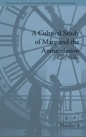 A Cultural Study of Mary and the Annunciation: From Luke to the Enlightenment de Gary Waller