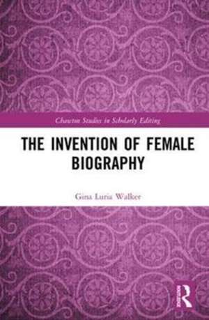 The Invention of Female Biography de Gina Luria Walker