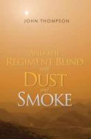 And the Regiment Blind with Dust and Smoke de John Thompson