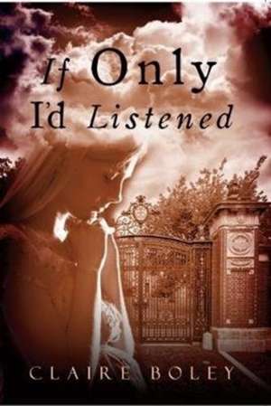 If Only I'd Listened de Claire Boley