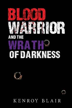 Blood Warrior and the Wrath of Darkness de Kenroy Blair