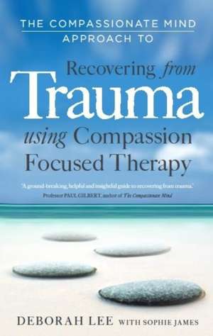 The Compassionate Mind Approach to Recovering from Trauma de Deborah Lee