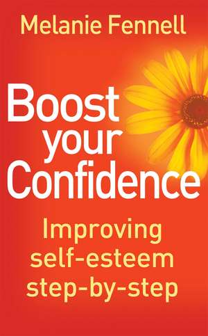 Boost Your Confidence: Improving Self-Esteem Step-By-Step de Dr Melanie Fennell