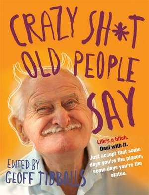 Crazy Sh*t Old People Say de Geoff Tibballs