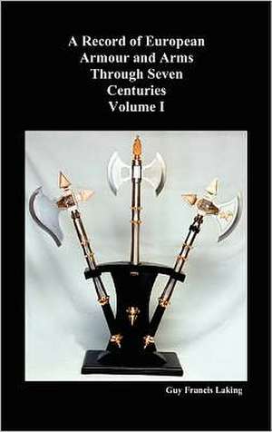 A Record of European Armour and Arms Through Seven Centuries, Volume I de Guy Francis Laking