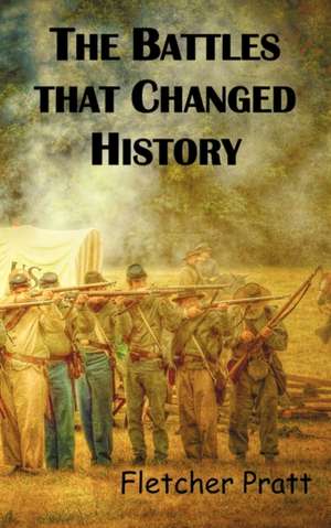 The Battles That Changed History de Fletcher Pratt