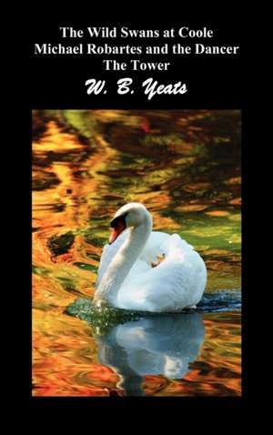 The Wild Swans at Coole, Michael Robartes and the Dancer, the Tower (Three Collections of Yeats' Poems) de William Butler Yeats