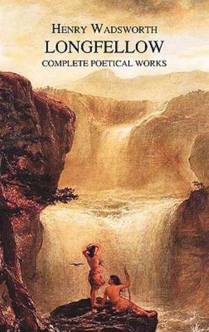 The Complete Poetical Works of Henry Wadsworth Longfellow de Henry Wadsworth Longfellow