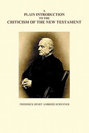 A Plain Introduction to the Criticism of the New Testament, Volumes I and II de Frederick Scrivener