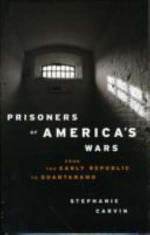 Prisoners of America's Wars de Stephanie Carvin