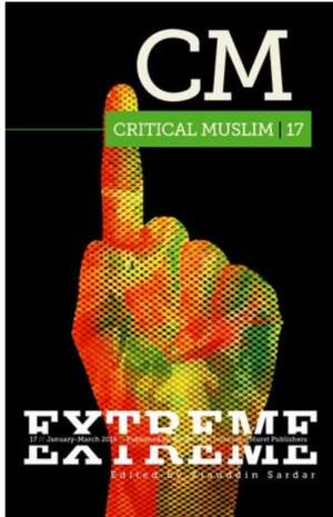 Critical Muslim 17: Extreme de SARDAR ZIAUDDIN