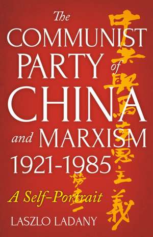 The Communist Party of China and Marxism, 1921-1985 de Laszlo Ladany