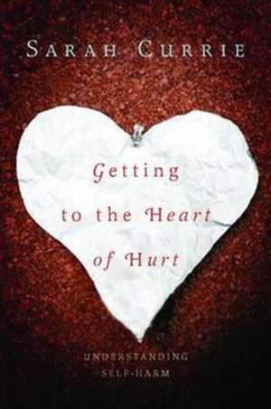 Currie, S: Getting to the Heart of Hurt de Sarah Currie