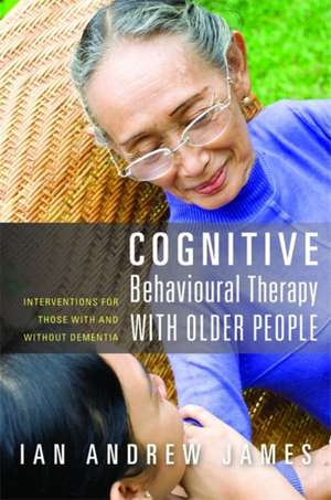 Cognitive Behavioural Therapy with Older People de Ian Andrew James