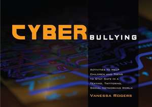 Cyberbullying: Activities to Help Children and Teens to Stay Safe in a Texting, Twittering, Social Networking World de Vanessa Rogers