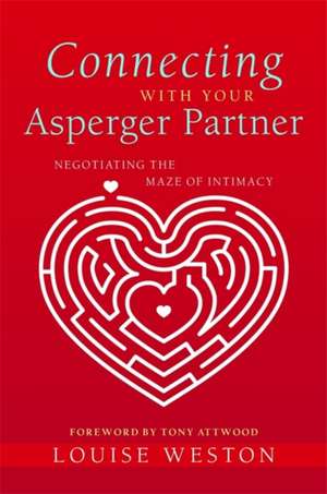 Connecting with Your Asperger Partner: Negotiating the Maze of Intimacy de LOUISE WESTON