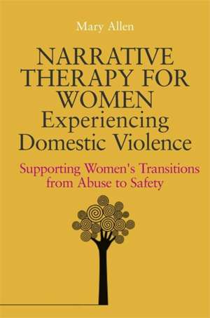 Narrative Therapy for Women Experiencing Domestic Violence de Mary Allen