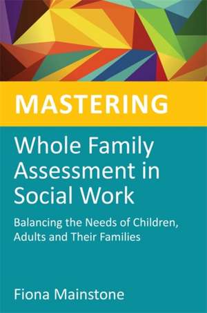 Mastering Whole Family Assessment in Social Work de Fiona Mainstone