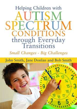 Helping Children with Autism Spectrum Conditions Through Everyday Transitions de John Smith