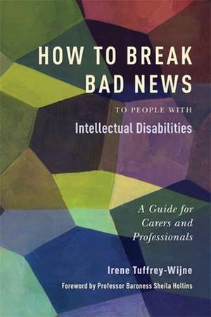 How to Break Bad News to People with Intellectual Disabilities de Irene Tuffrey-Wijne