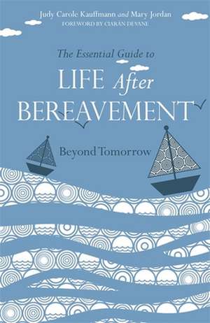 The Essential Guide to Life After Bereavement: Beyond Tomorrow de Judy Carole Kauffmann