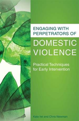 Engaging with Perpetrators of Domestic Violence: Practical Techniques for Early Intervention de Kate Iwi