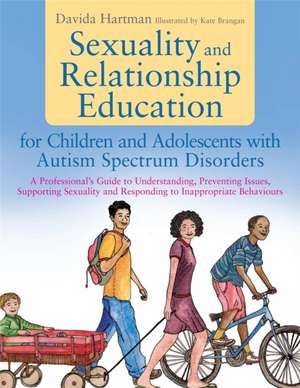 Sexuality and Relationship Education for Children and Adolescents with Autism Spectrum Disorders de Davida Hartman