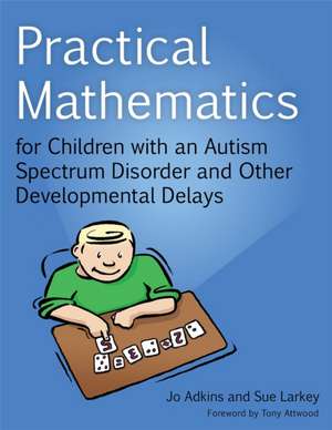 Practical Mathematics for Children with an Autism Spectrum Disorder and Other Developmental Delays de Jo Adkins