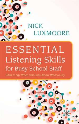 Essential Listening Skills for Busy School Staff de Nick Luxmoore