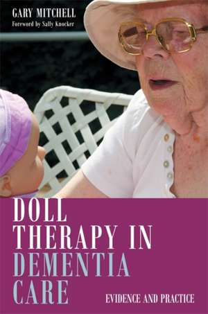 Doll Therapy in Dementia Care de MITCHELL GARY