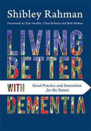 Living Better with Dementia de Shibley Rahman