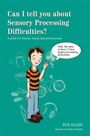 Can I Tell You about Sensory Processing Difficulties?: A Guide for Friends, Family and Professionals de Sue Allen