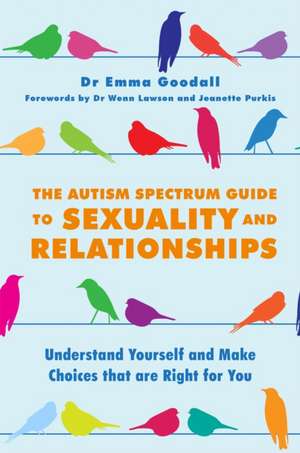 The Autism Spectrum Guide to Sexuality and Relationships de Emma Goodall