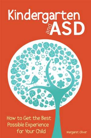 Kindergarten and Asd: How to Get the Best Possible Experience for Your Child de Margaret Oliver