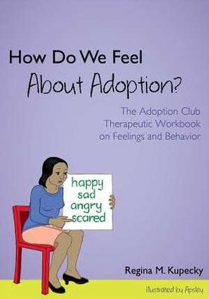 How Do We Feel about Adoption?: The Adoption Club Therapeutic Workbook on Feelings and Behavior de Regina Kupecky